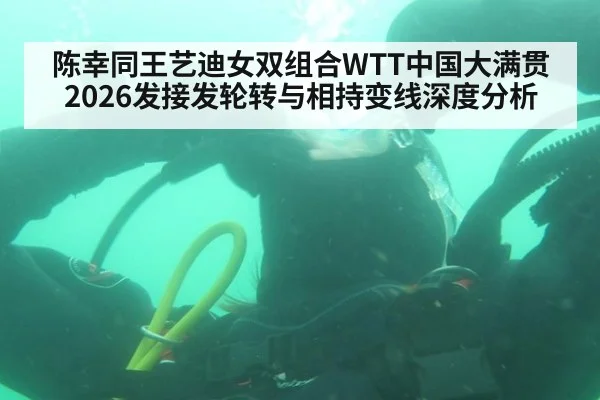 陈幸同王艺迪女双组合WTT中国大满贯2026发接发轮转与相持变线深度分析