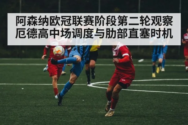 阿森纳欧冠联赛阶段第二轮观察 厄德高中场调度与肋部直塞时机