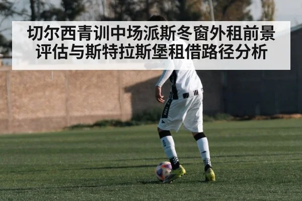 切尔西青训中场派斯冬窗外租前景评估与斯特拉斯堡租借路径分析